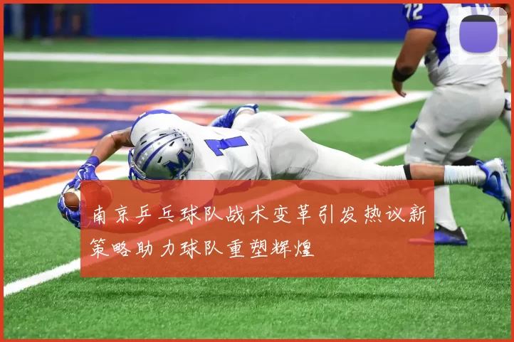 南京乒乓球队战术变革引发热议新策略助力球队重塑辉煌