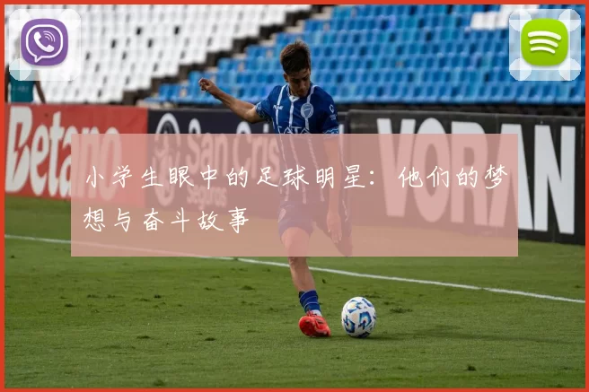 小学生眼中的足球明星：他们的梦想与奋斗故事