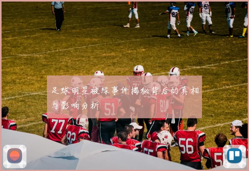 足球明星被绿事件揭秘背后的真相与影响分析