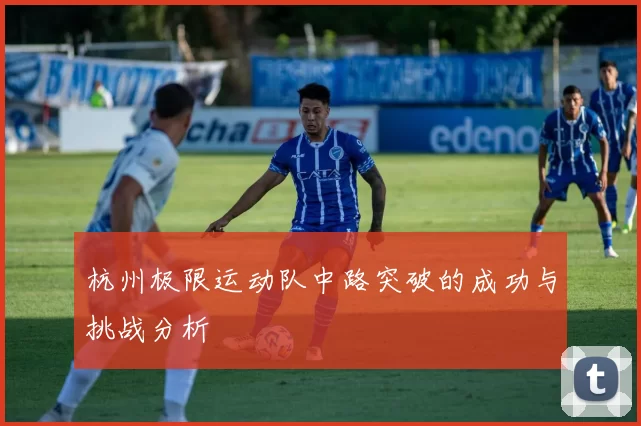 杭州极限运动队中路突破的成功与挑战分析