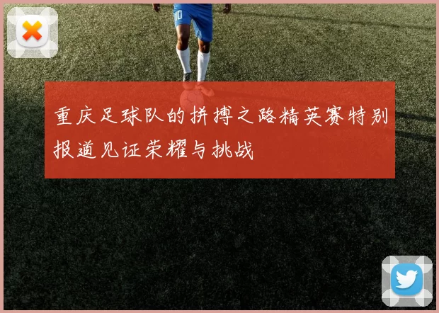 重庆足球队的拼搏之路精英赛特别报道见证荣耀与挑战