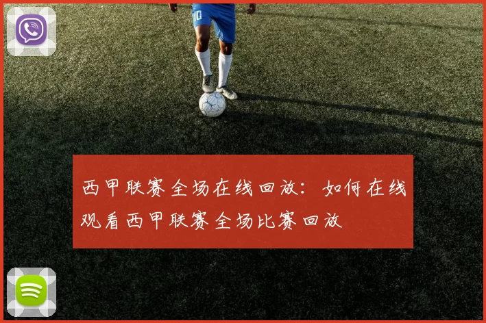 西甲联赛全场在线回放：如何在线观看西甲联赛全场比赛回放