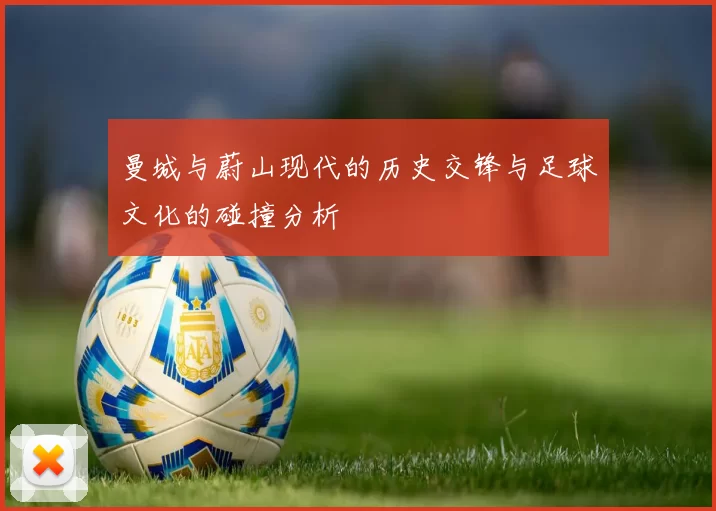 曼城与蔚山现代的历史交锋与足球文化的碰撞分析
