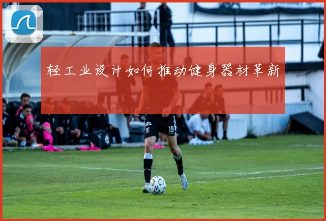 轻工业设计如何推动健身器材革新