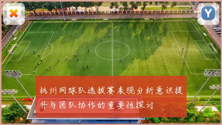 杭州网球队选拔赛表现分析意识提升与团队协作的重要性探讨