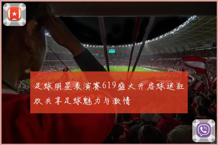 足球明星表演赛619盛大开启球迷狂欢共享足球魅力与激情