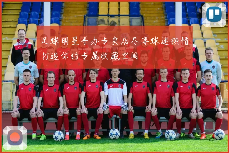 足球明星手办专卖店尽享球迷热情打造你的专属收藏空间