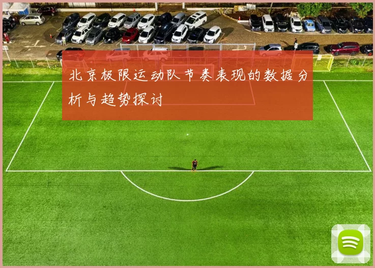 北京极限运动队节奏表现的数据分析与趋势探讨