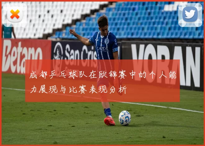 成都乒乓球队在欧锦赛中的个人能力展现与比赛表现分析